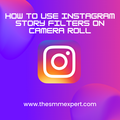 How To Use Instagram Story Filters On Camera Roll