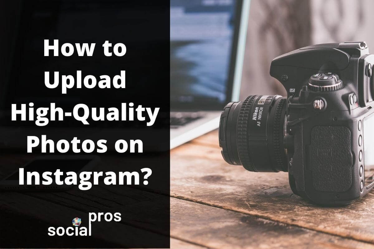 How to Upload High Quality Photos to Instagram