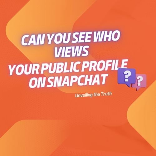 Can You See Who Views Your Public Profile on Snapchat