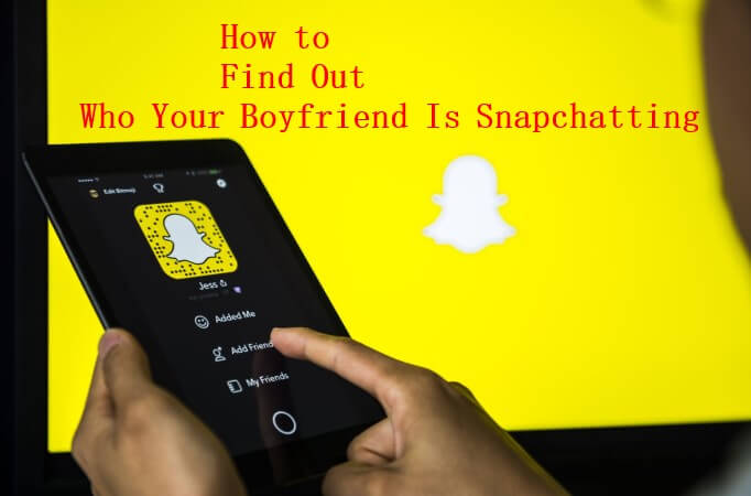 How to Find Out Who Your Boyfriend is Snapchatting